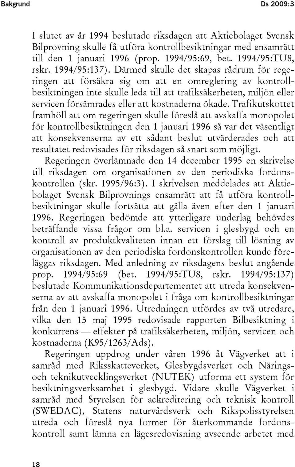 Därmed skulle det skapas rådrum för regeringen att försäkra sig om att en omreglering av kontrollbesiktningen inte skulle leda till att trafiksäkerheten, miljön eller servicen försämrades eller att