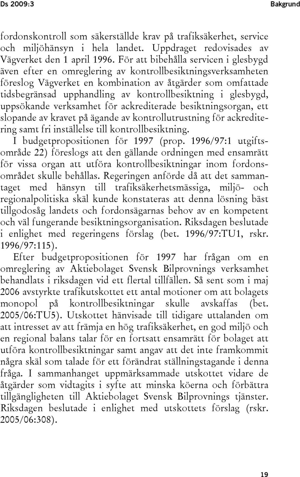 kontrollbesiktning i glesbygd, uppsökande verksamhet för ackrediterade besiktningsorgan, ett slopande av kravet på ägande av kontrollutrustning för ackreditering samt fri inställelse till