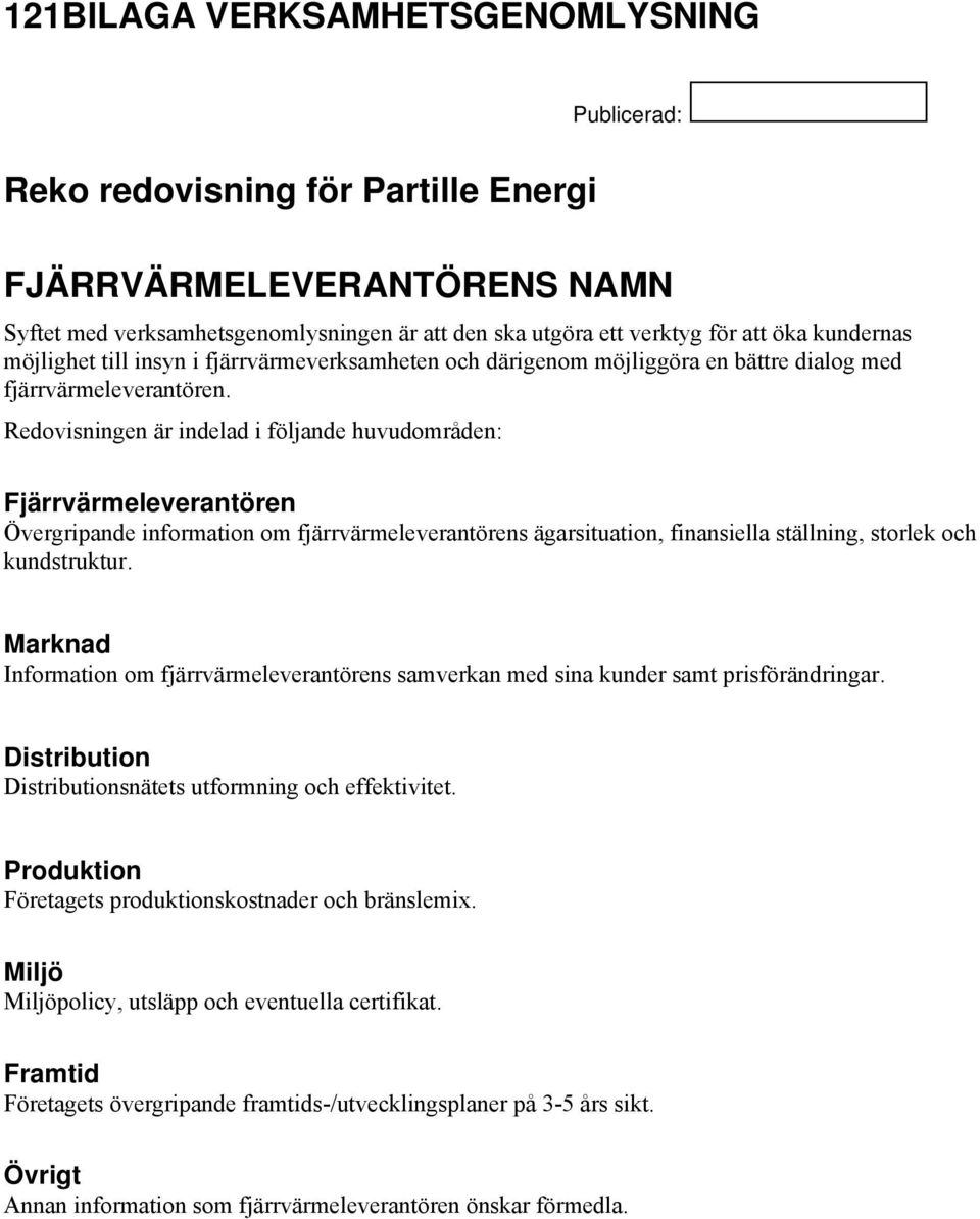 Redovisningen är indelad i följande huvudområden: Fjärrvärmeleverantören Övergripande information om fjärrvärmeleverantörens ägarsituation, finansiella ställning, storlek och kundstruktur.