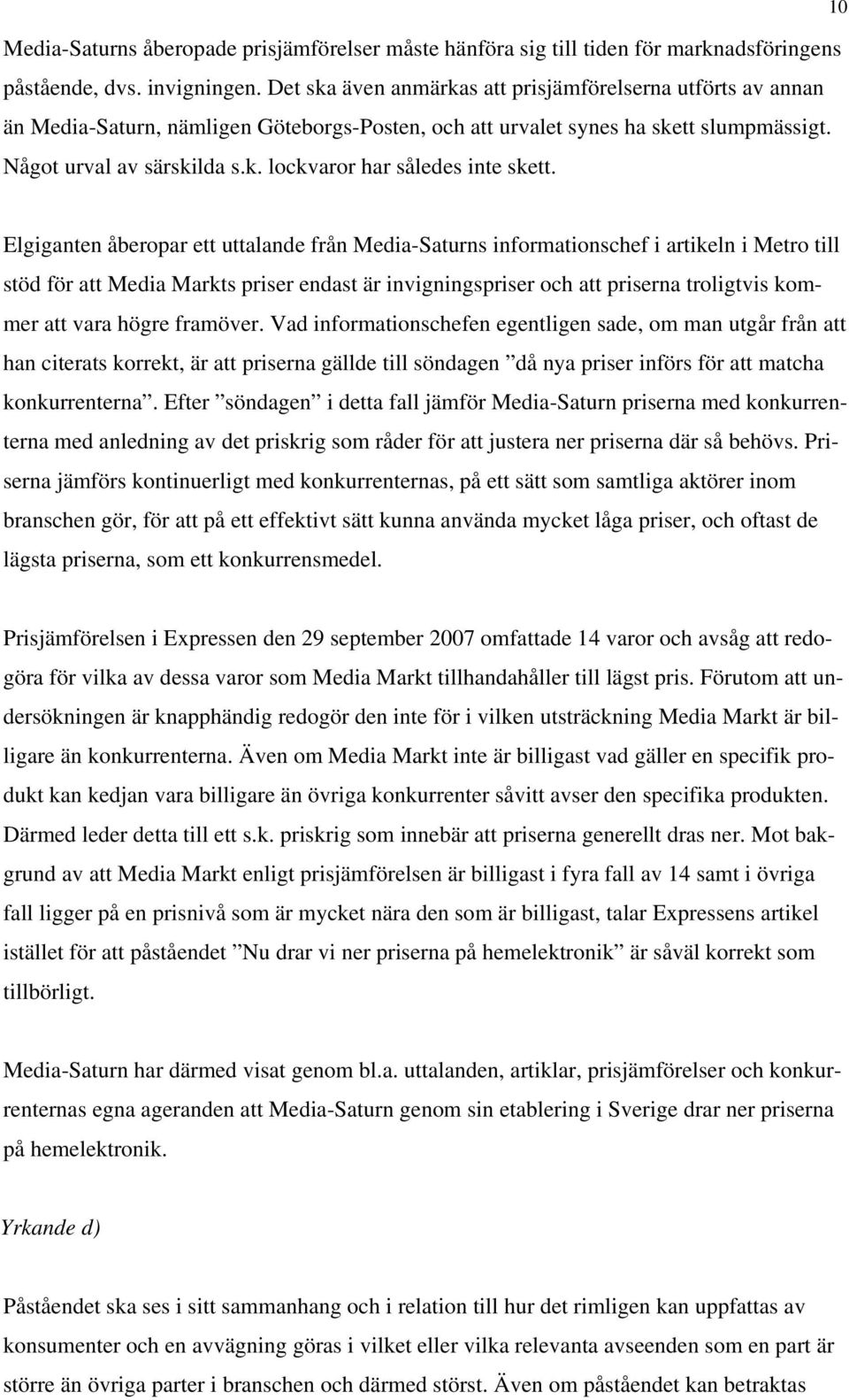 Elgiganten åberopar ett uttalande från Media-Saturns informationschef i artikeln i Metro till stöd för att Media Markts priser endast är invigningspriser och att priserna troligtvis kommer att vara