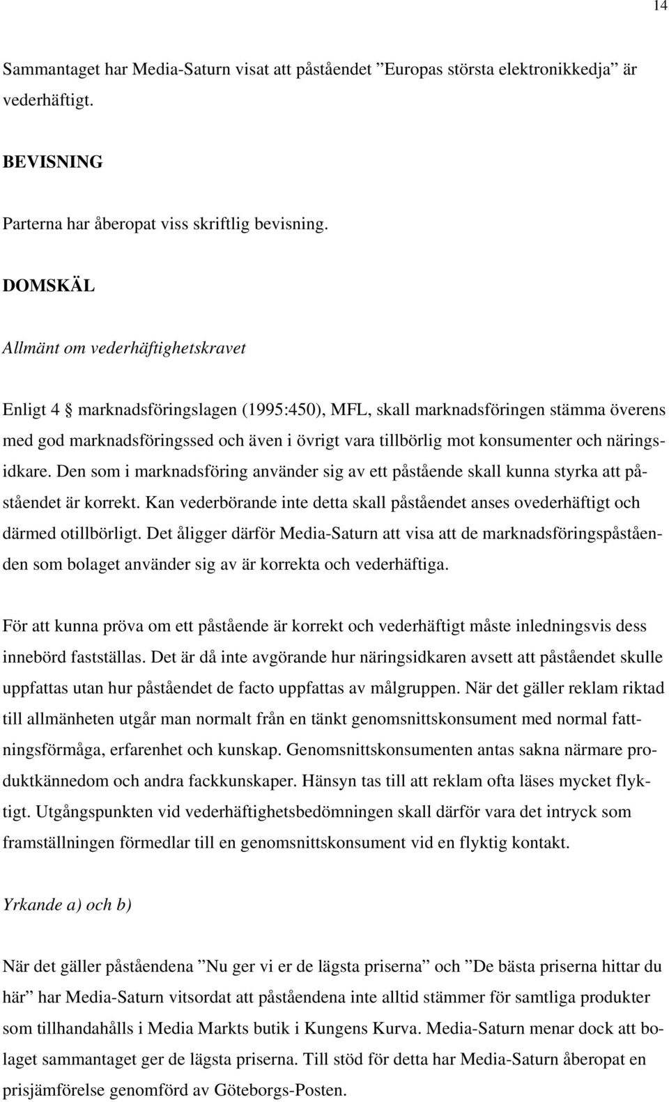 konsumenter och näringsidkare. Den som i marknadsföring använder sig av ett påstående skall kunna styrka att påståendet är korrekt.