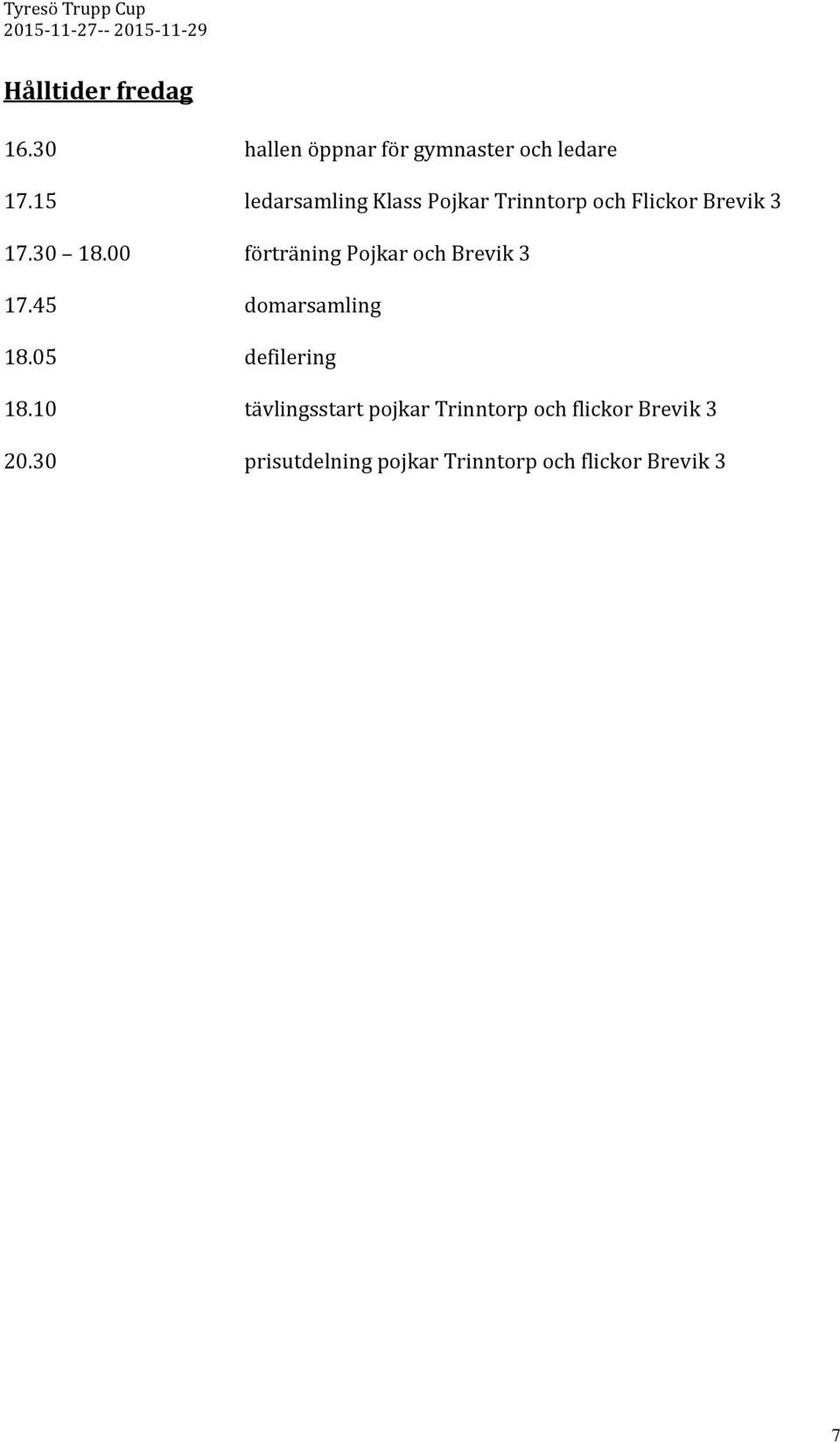 00 förträning Pojkar och Brevik 3 17.45 domarsamling 18.05 defilering 18.