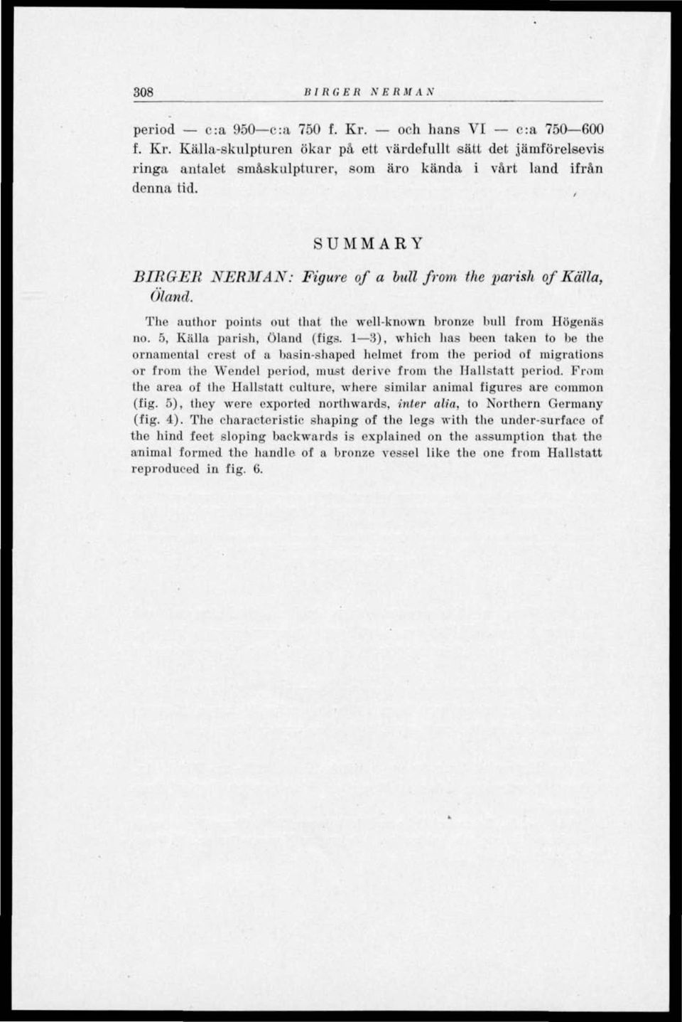 1 3), which has been taken to be the ornamental crest of a basin-shaped helmet from lhe period of migrations or from the Wendel period, must derive from the Hallstatt period.