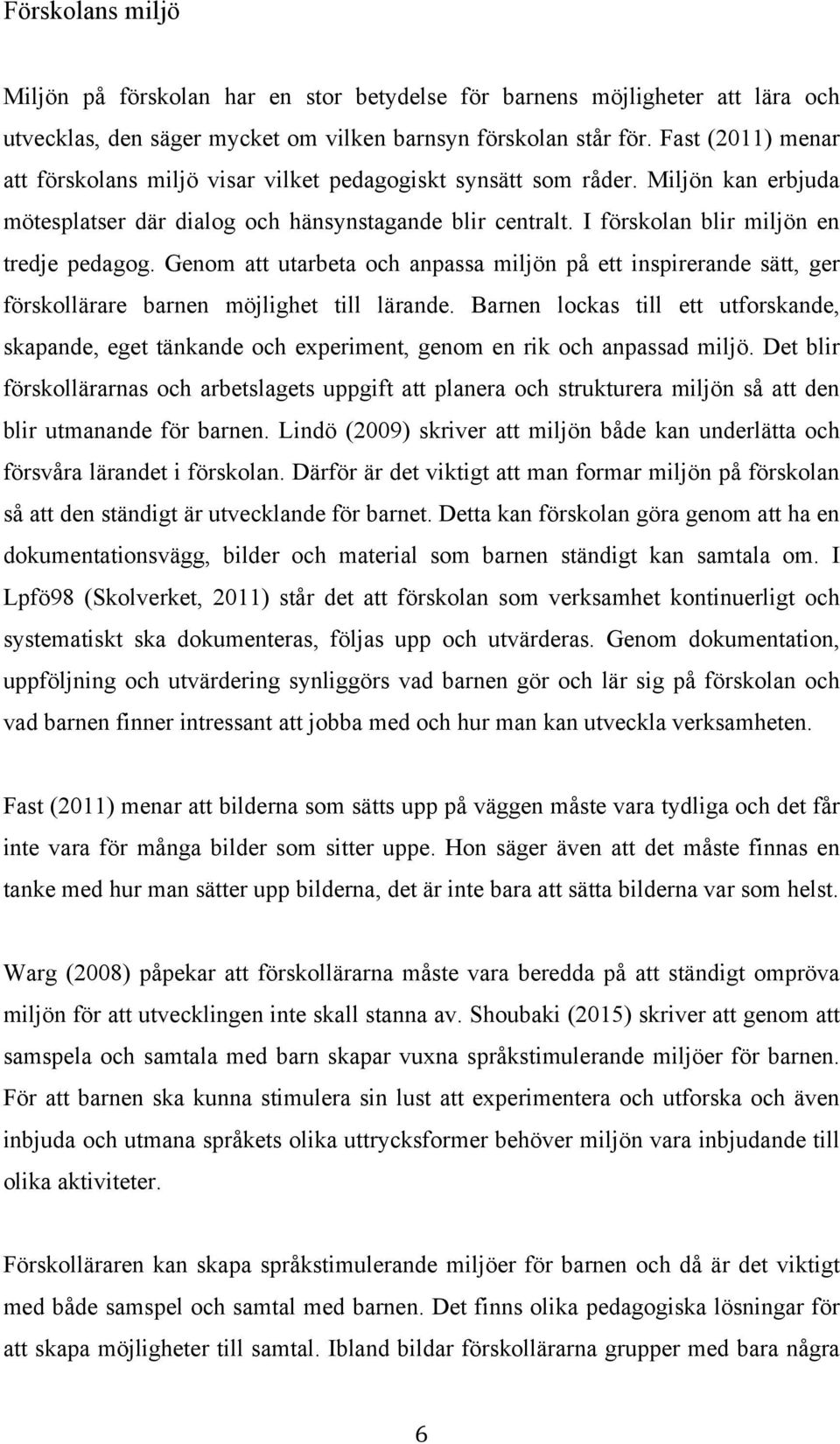 I förskolan blir miljön en tredje pedagog. Genom att utarbeta och anpassa miljön på ett inspirerande sätt, ger förskollärare barnen möjlighet till lärande.