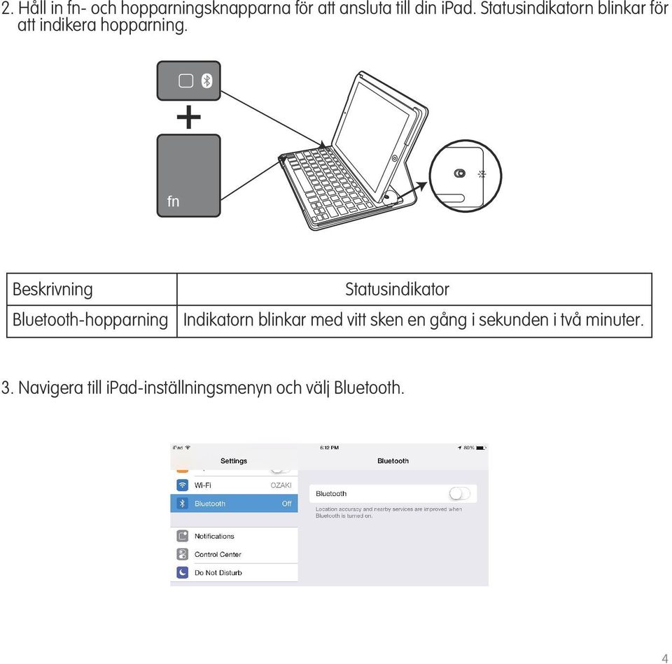 fn Beskrivning Statusindikator Bluetooth-hopparning Indikatorn blinkar med
