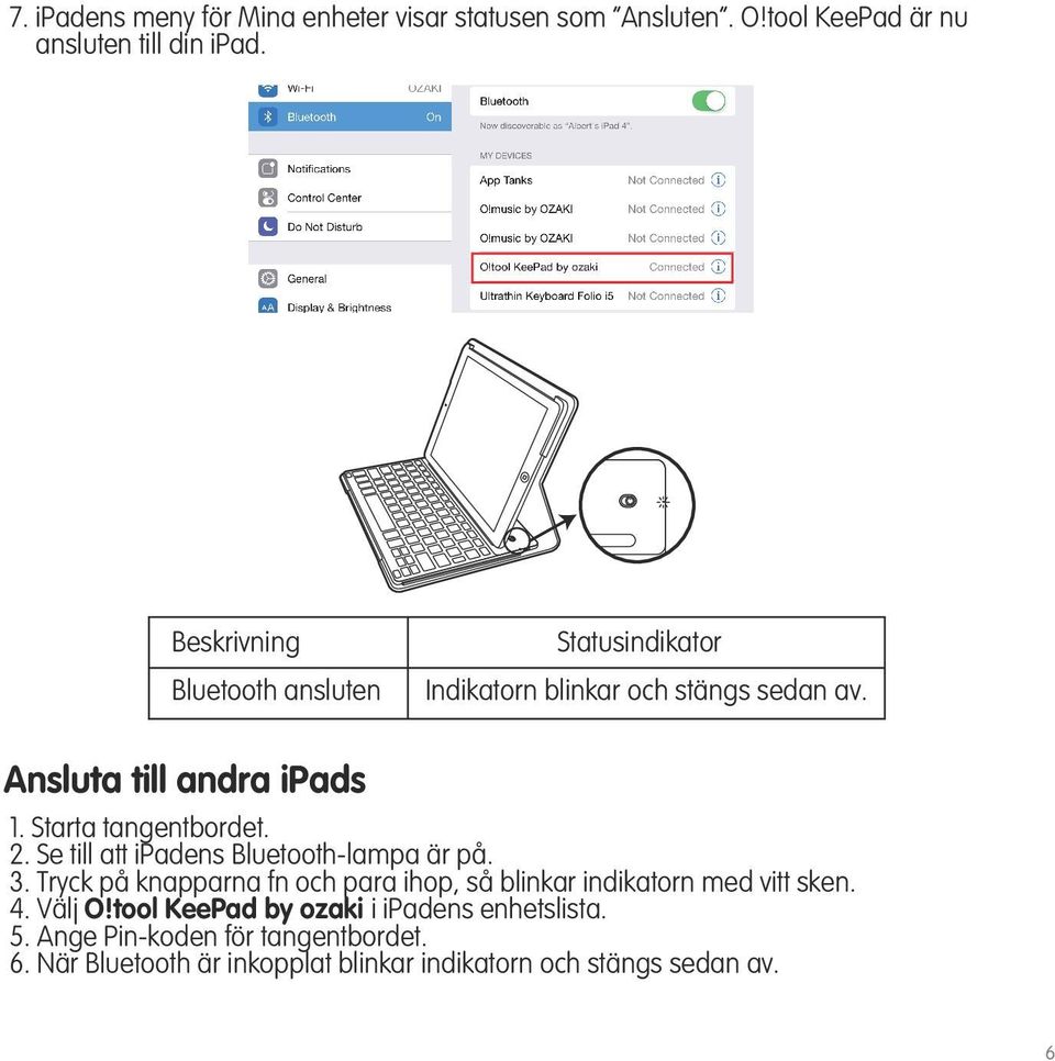 Starta tangentbordet. 2. Se till att ipadens Bluetooth-lampa är på. 3.