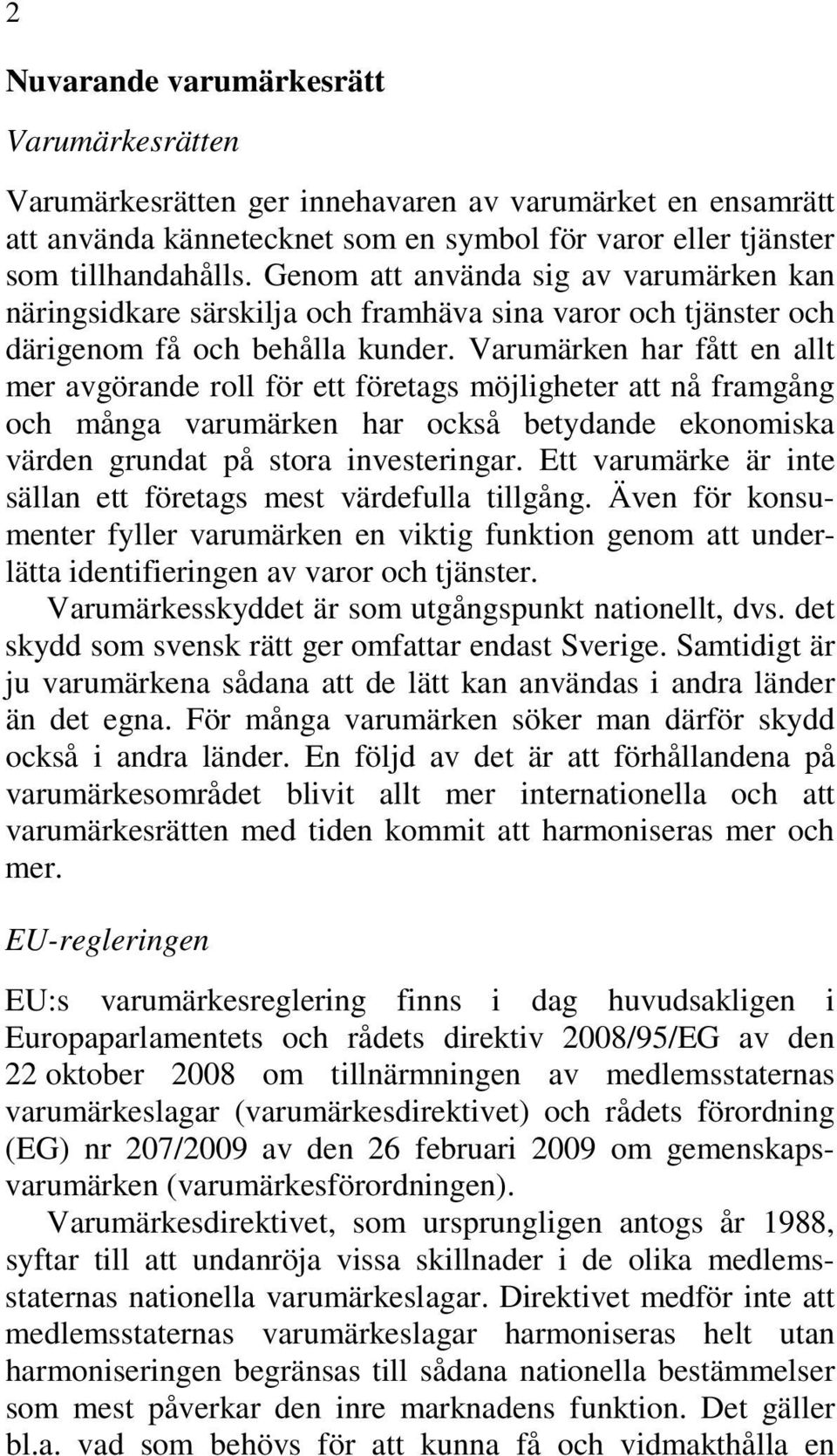 Varumärken har fått en allt mer avgörande roll för ett företags möjligheter att nå framgång och många varumärken har också betydande ekonomiska värden grundat på stora investeringar.