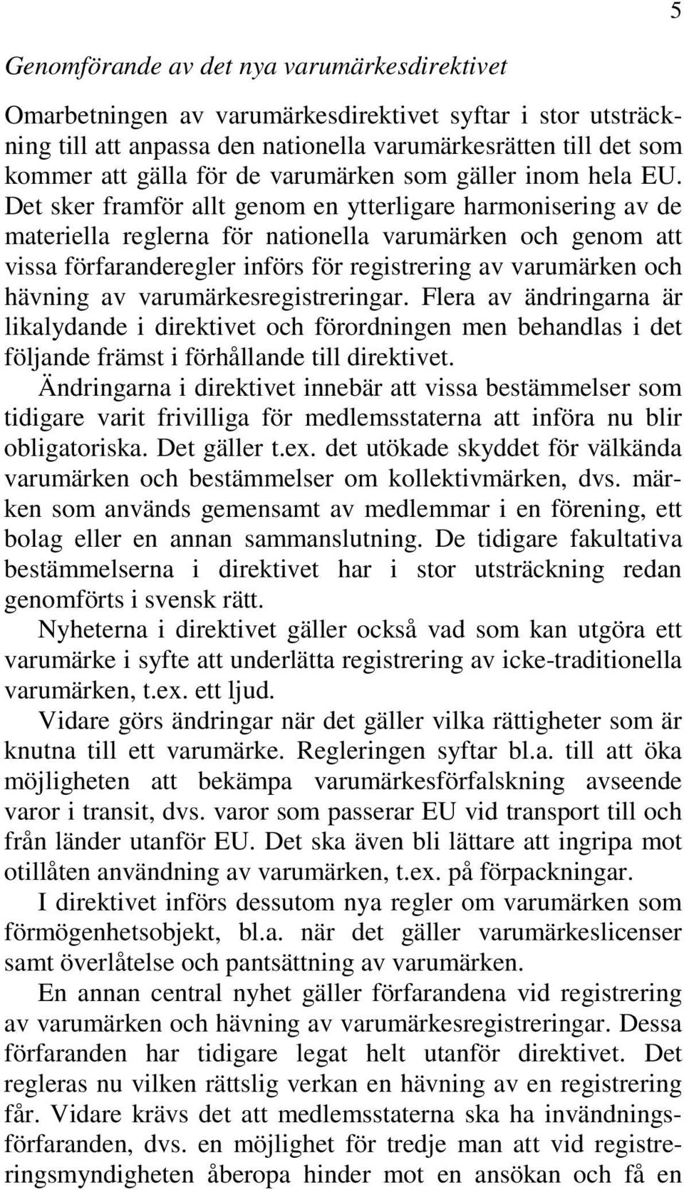 Det sker framför allt genom en ytterligare harmonisering av de materiella reglerna för nationella varumärken och genom att vissa förfaranderegler införs för registrering av varumärken och hävning av