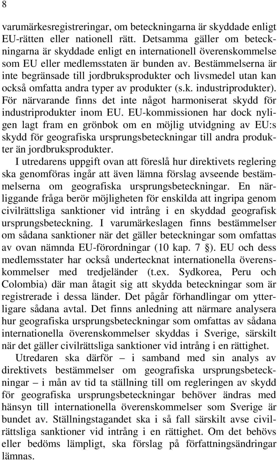 Bestämmelserna är inte begränsade till jordbruksprodukter och livsmedel utan kan också omfatta andra typer av produkter (s.k. industriprodukter).