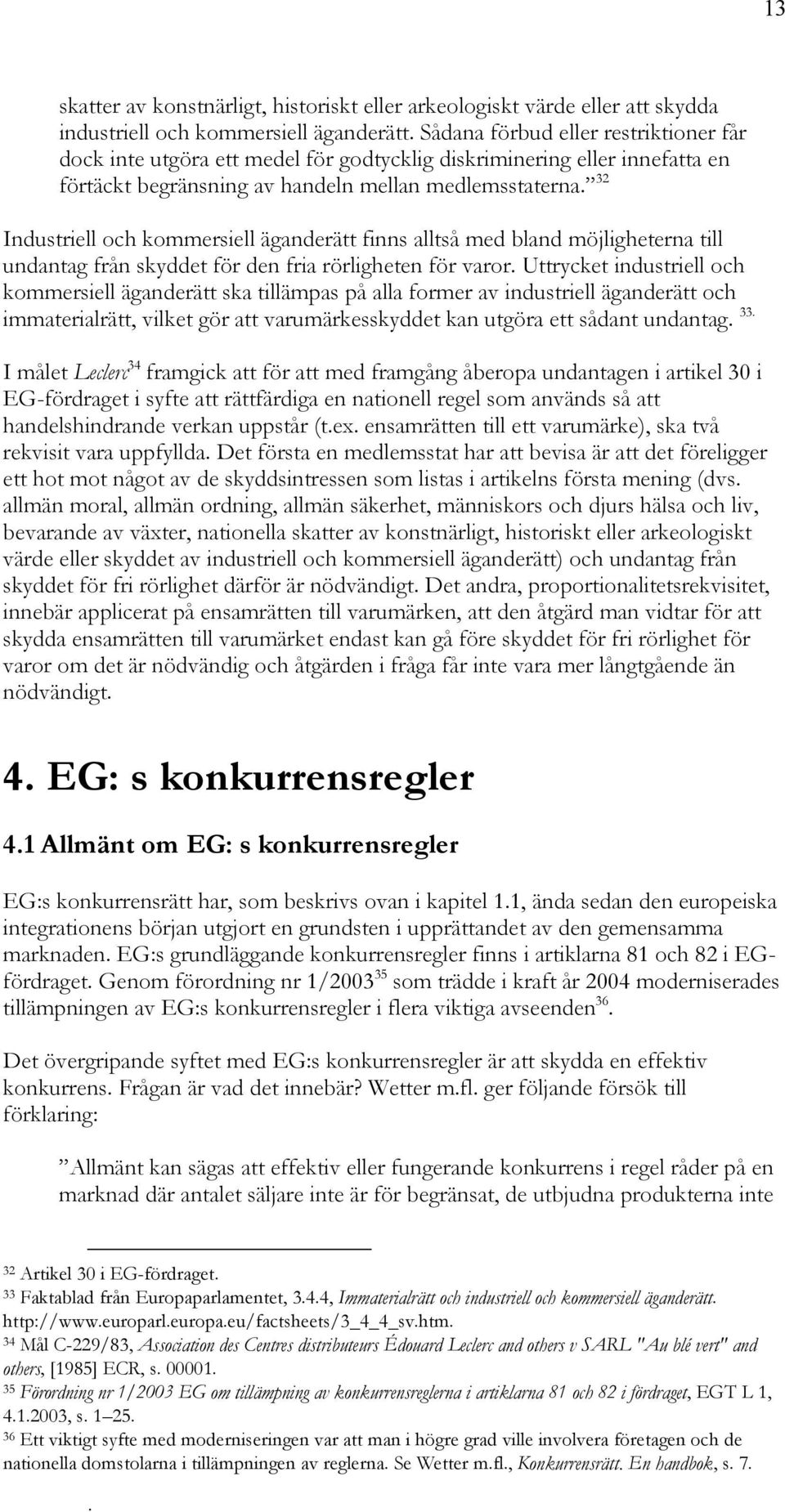 den fria rörligheten för varor Uttrycket industriell och kommersiell äganderätt ska tillämpas på alla former av industriell äganderätt och immaterialrätt, vilket gör att varumärkesskyddet kan utgöra