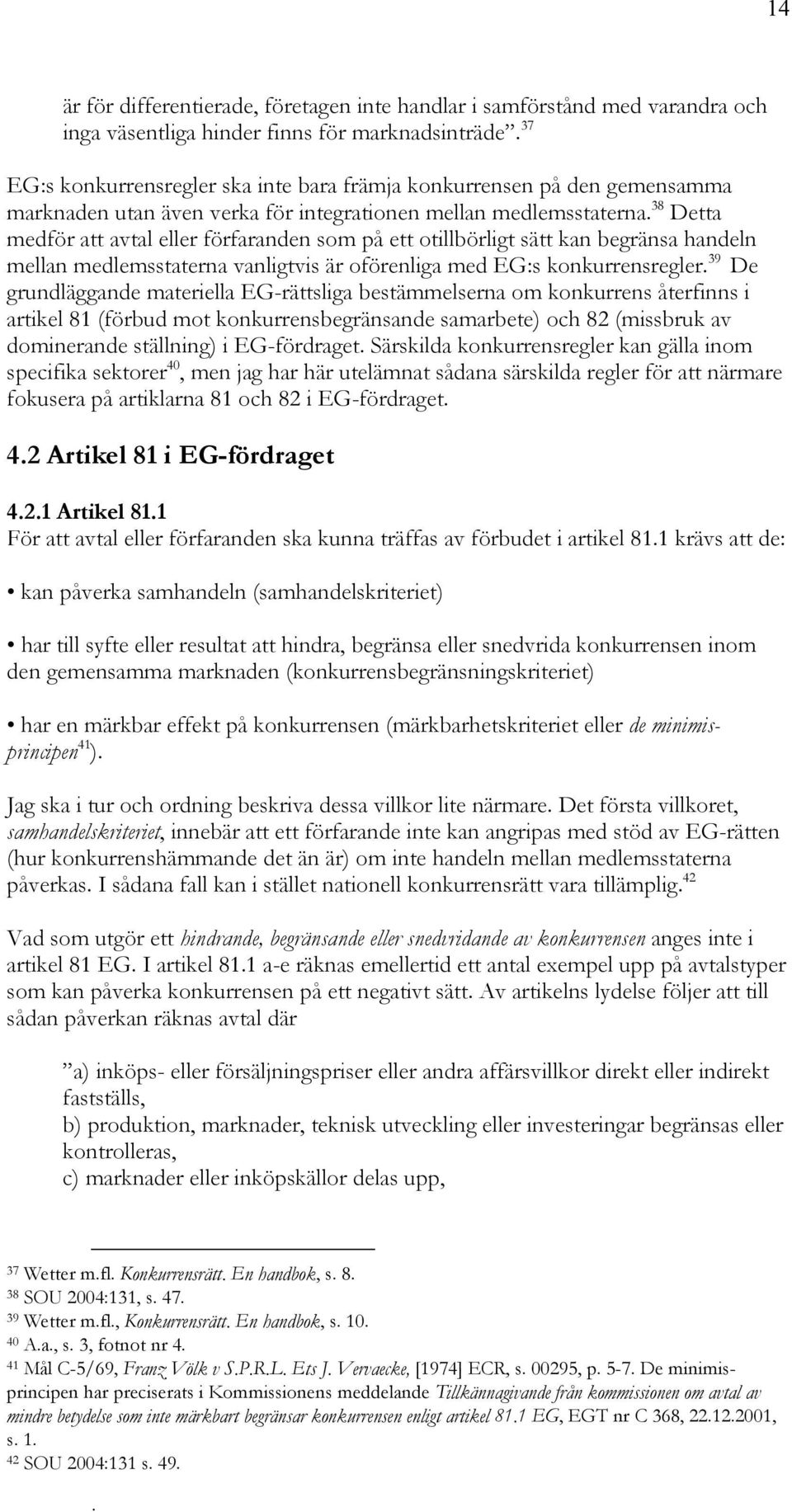 vanligtvis är oförenliga med EG:s konkurrensregler 39 De grundläggande materiella EG-rättsliga bestämmelserna om konkurrens återfinns i artikel 81 (förbud mot konkurrensbegränsande samarbete) och 82