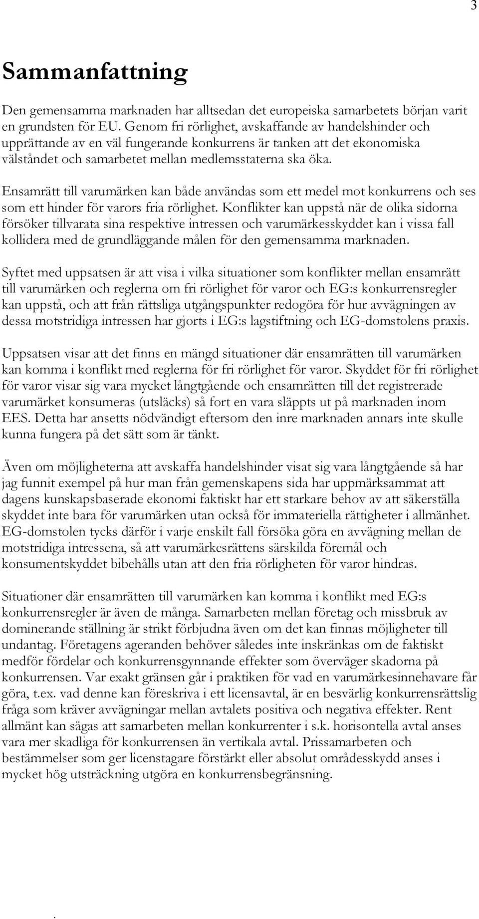 hinder för varors fria rörlighet Konflikter kan uppstå när de olika sidorna försöker tillvarata sina respektive intressen och varumärkesskyddet kan i vissa fall kollidera med de grundläggande målen