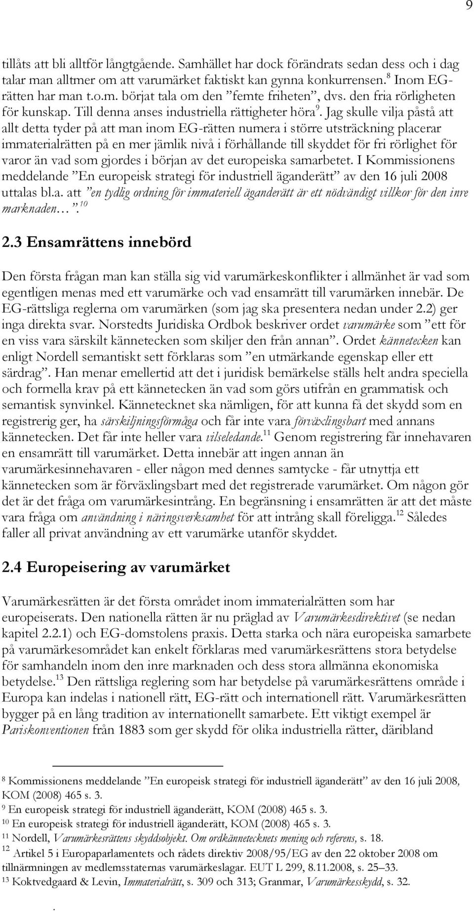 utsträckning placerar immaterialrätten på en mer jämlik nivå i förhållande till skyddet för fri rörlighet för varor än vad som gjordes i början av det europeiska samarbetet I Kommissionens meddelande