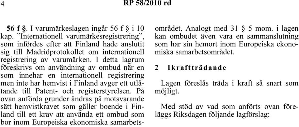 I detta lagrum föreskrivs om användning av ombud när en som innehar en internationell registrering men inte har hemvist i Finland avger ett utlåtande till Patent- och registerstyrelsen.
