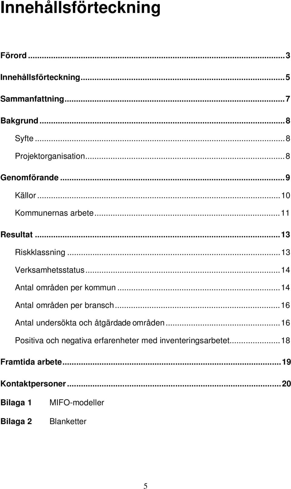 ..14 Antal områden per kommun...14 Antal områden per bransch...16 Antal undersökta och åtgärdade områden.