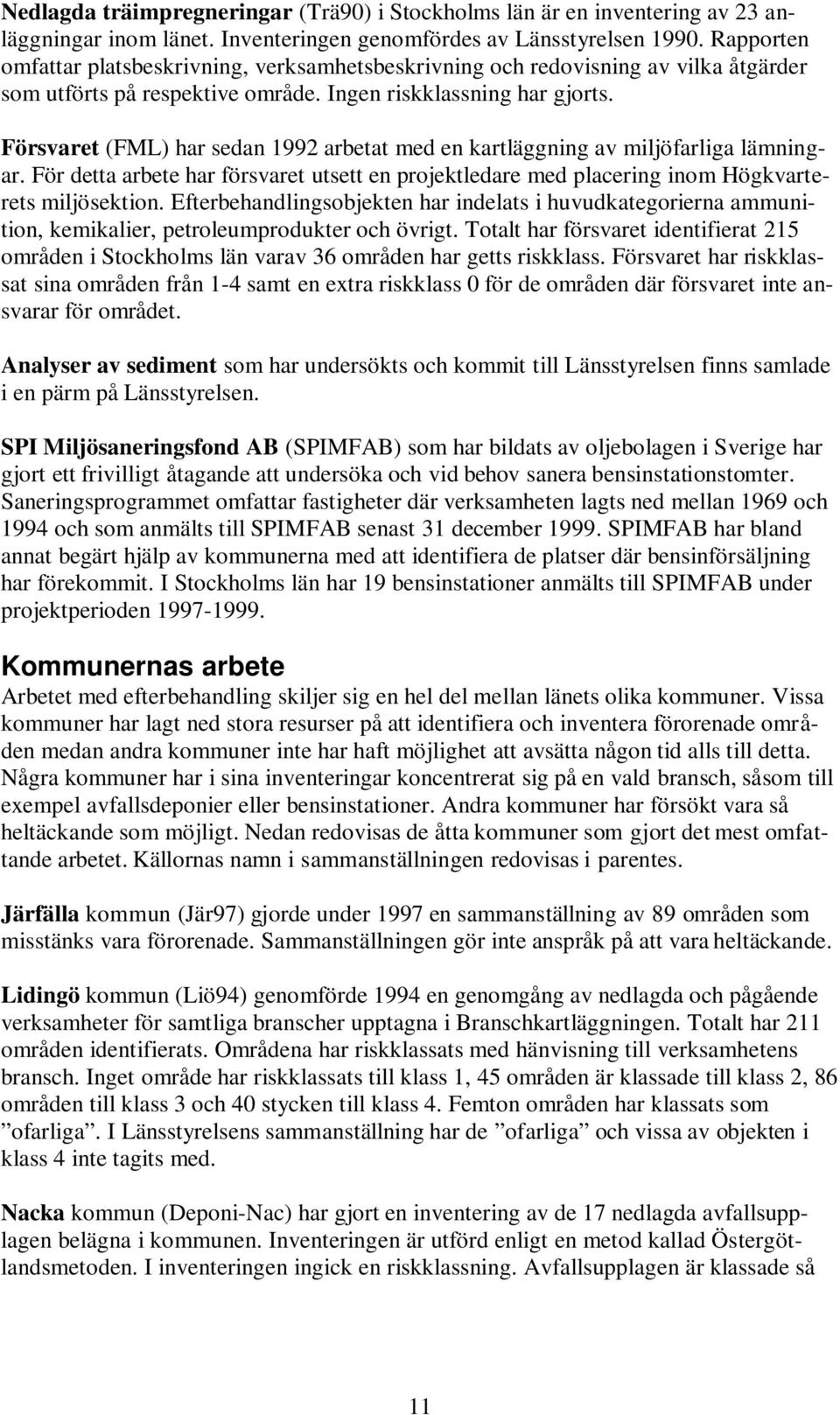 Försvaret (FML) har sedan 1992 arbetat med en kartläggning av miljöfarliga lämningar. För detta arbete har försvaret utsett en projektledare med placering inom Högkvarterets miljösektion.