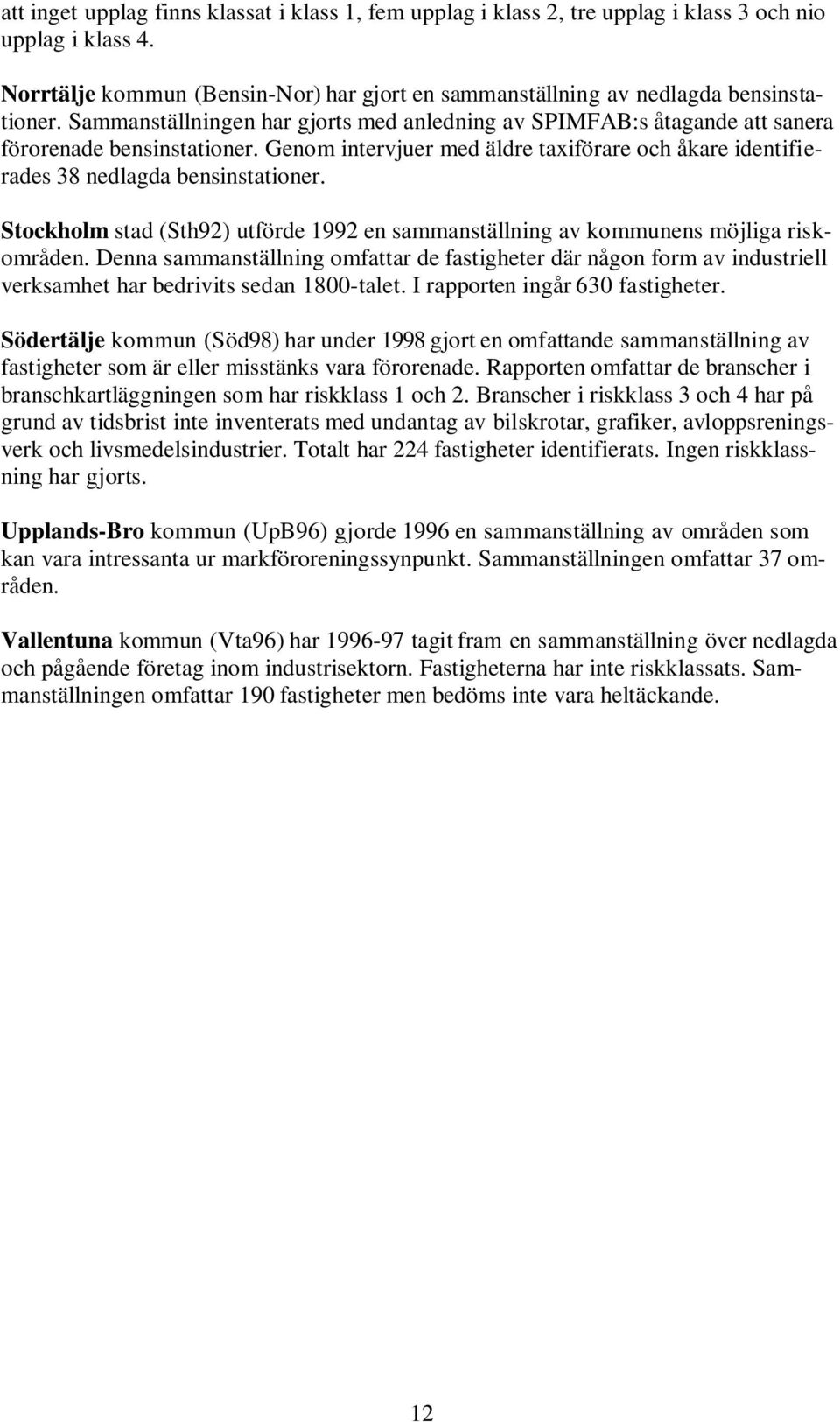 Stockholm stad (Sth92) utförde 1992 en sammanställning av kommunens möjliga riskområden.