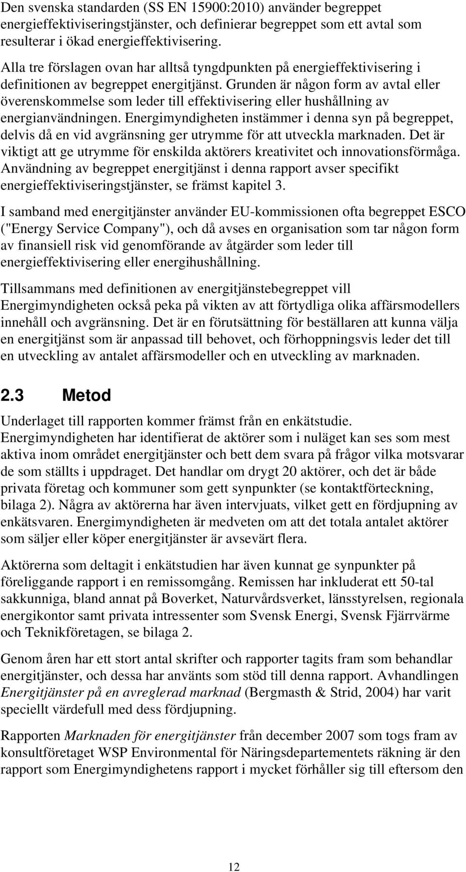 Grunden är någon form av avtal eller överenskommelse som leder till effektivisering eller hushållning av energianvändningen.