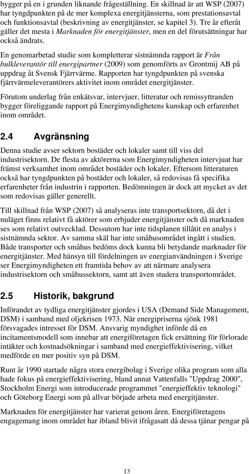 Tre år efteråt gäller det mesta i Marknaden för energitjänster, men en del förutsättningar har också ändrats.