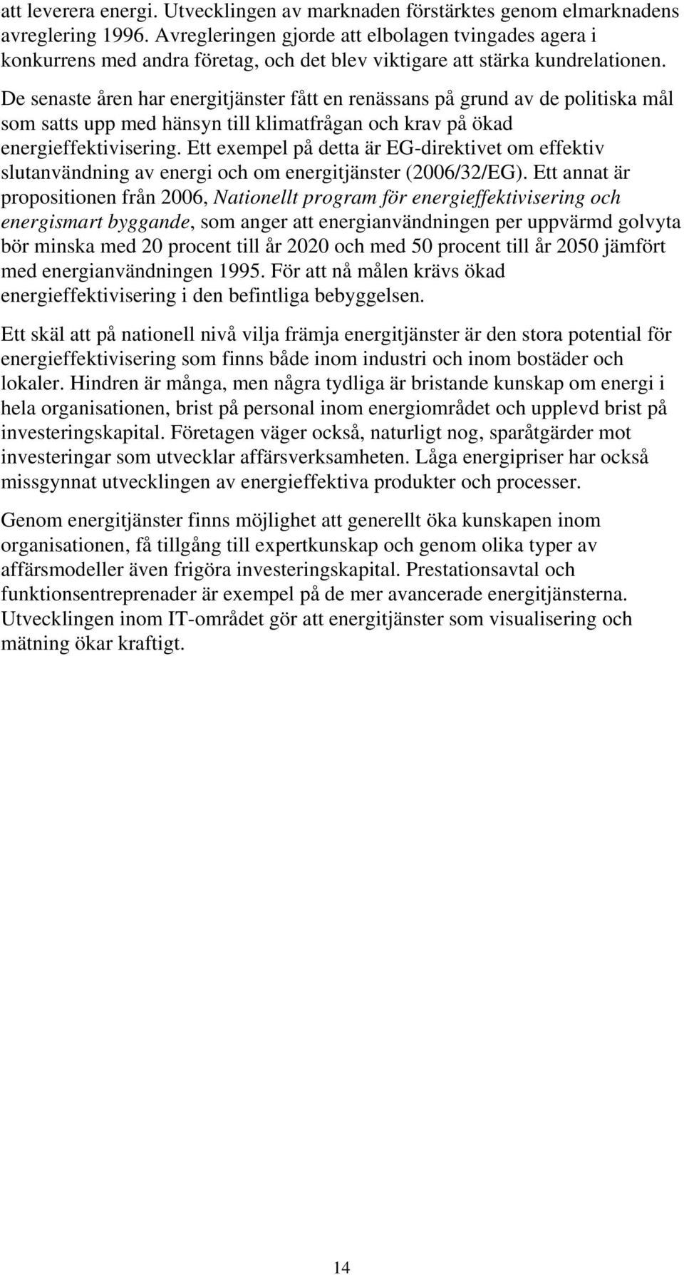 De senaste åren har energitjänster fått en renässans på grund av de politiska mål som satts upp med hänsyn till klimatfrågan och krav på ökad energieffektivisering.