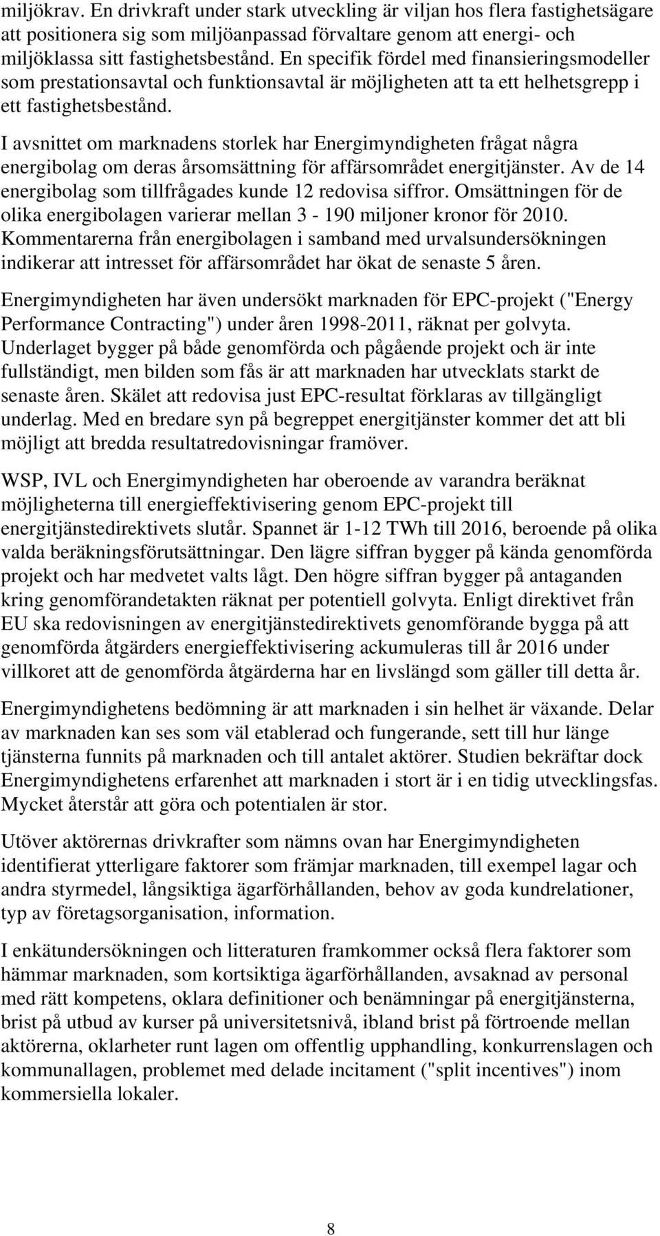 I avsnittet om marknadens storlek har Energimyndigheten frågat några energibolag om deras årsomsättning för affärsområdet energitjänster.