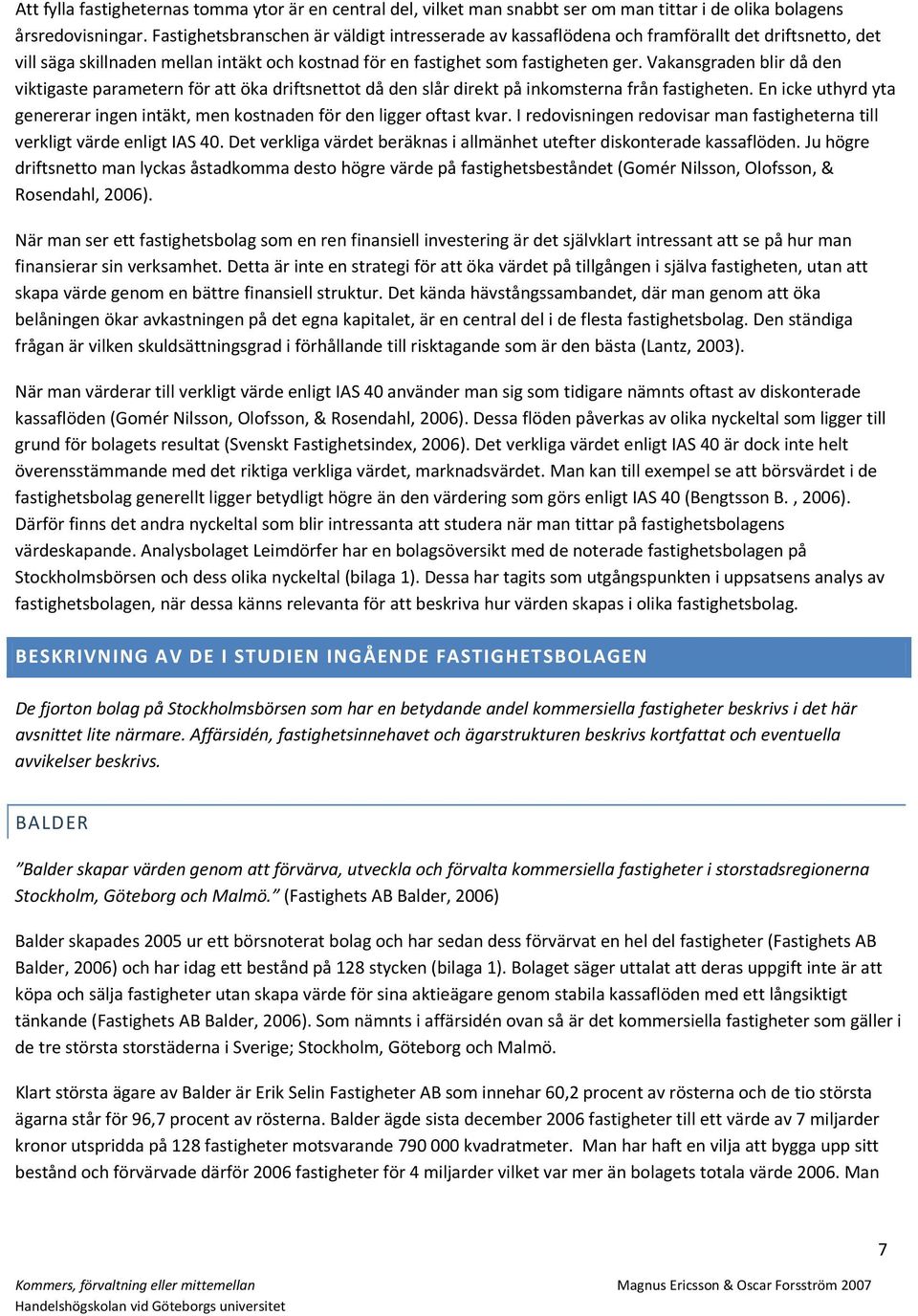 Vakansgraden blir då den viktigaste parametern för att öka driftsnettot då den slår direkt på inkomsterna från fastigheten.
