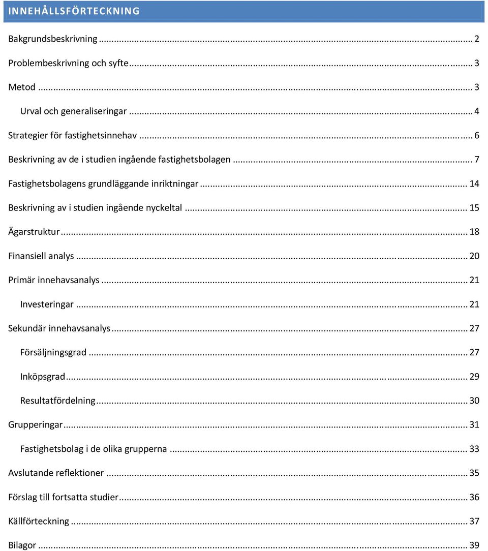 .. 15 Ägarstruktur... 18 Finansiell analys... 20 Primär innehavsanalys... 21 Investeringar... 21 Sekundär innehavsanalys... 27 Försäljningsgrad... 27 Inköpsgrad.