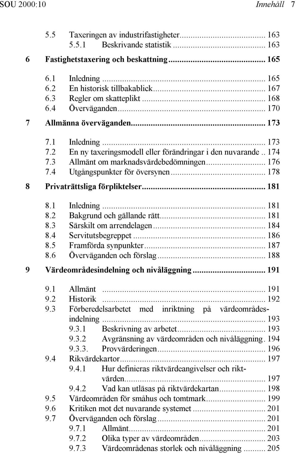 3 Allmänt om marknadsvärdebedömningen... 176 7.4 Utgångspunkter för översynen... 178 8 Privaträttsliga förpliktelser... 181 8.1 Inledning... 181 8.2 Bakgrund och gällande rätt... 181 8.3 Särskilt om arrendelagen.