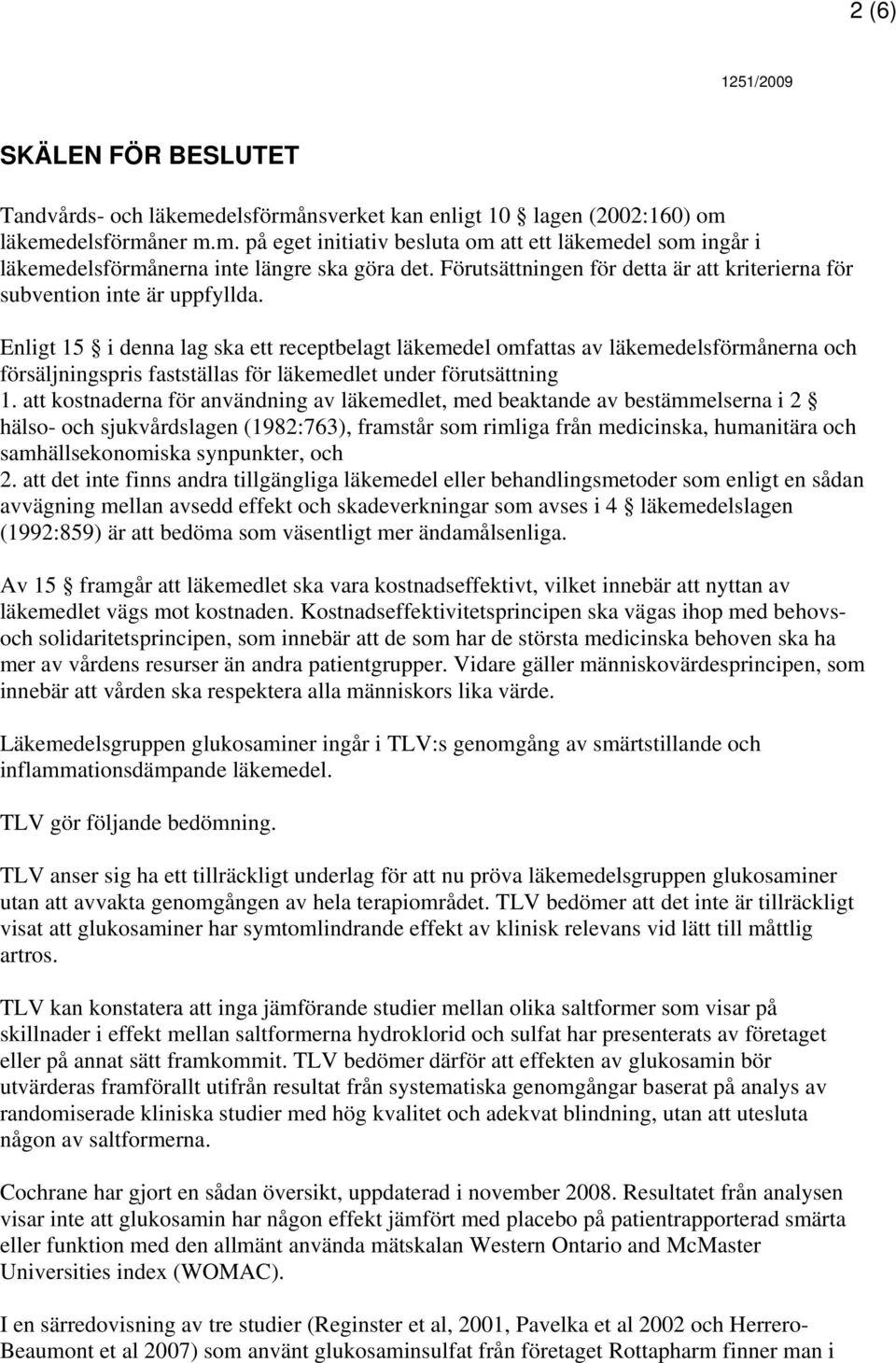 Enligt 15 i denna lag ska ett receptbelagt läkemedel omfattas av läkemedelsförmånerna och försäljningspris fastställas för läkemedlet under förutsättning 1.