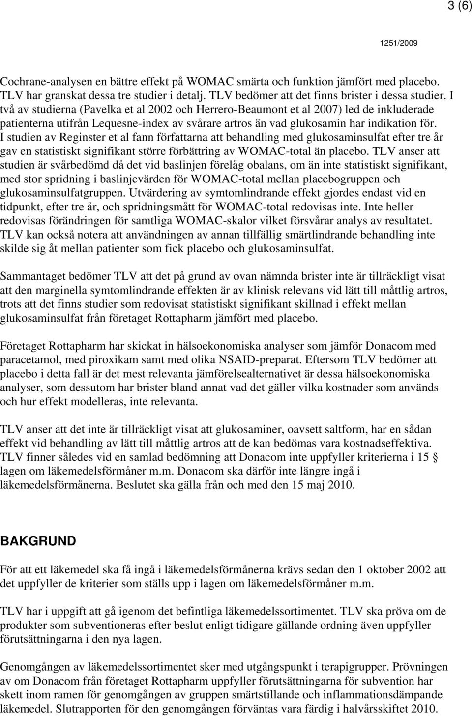 I studien av Reginster et al fann författarna att behandling med glukosaminsulfat efter tre år gav en statistiskt signifikant större förbättring av WOMAC-total än placebo.