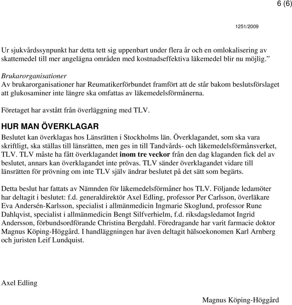 Företaget har avstått från överläggning med TLV. HUR MAN ÖVERKLAGAR Beslutet kan överklagas hos Länsrätten i Stockholms län.