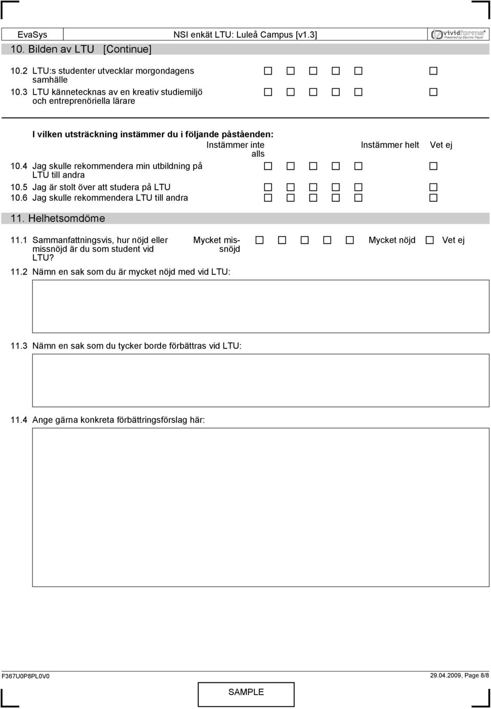 4 Jag skulle rekommendera min utbildning på LTU till andra 10.5 Jag är stolt över att studera på LTU 10.6 Jag skulle rekommendera LTU till andra 11. Helhetsomdöme 11.