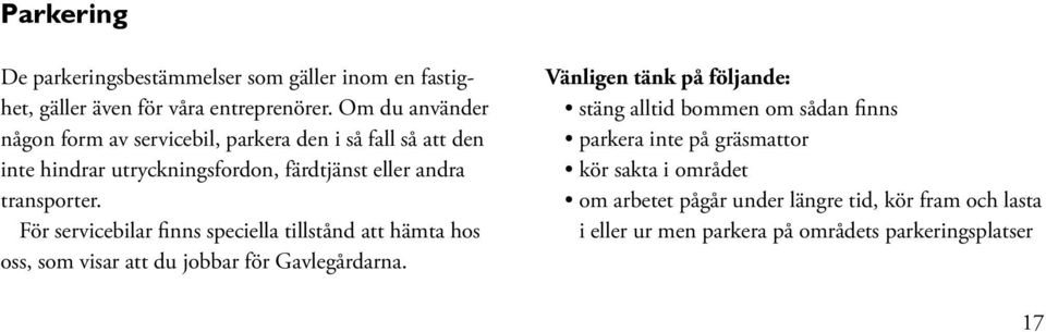 För servicebilar finns speciella tillstånd att hämta hos oss, som visar att du jobbar för Gavlegårdarna.