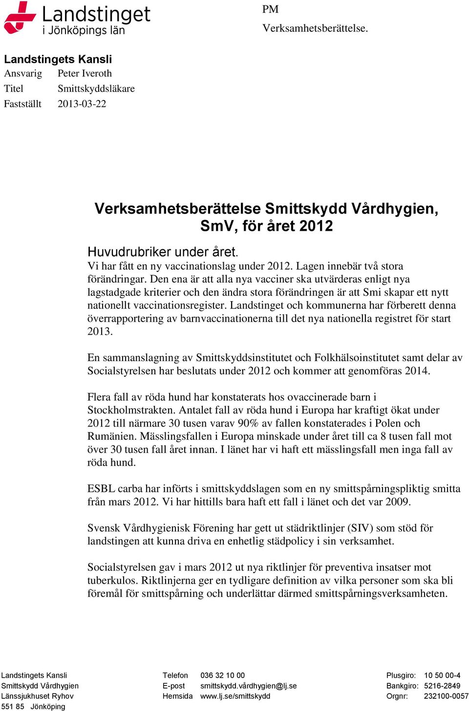 Den ena är att alla nya vacciner ska utvärderas enligt nya lagstadgade kriterier och den ändra stora förändringen är att Smi skapar ett nytt nationellt vaccinationsregister.