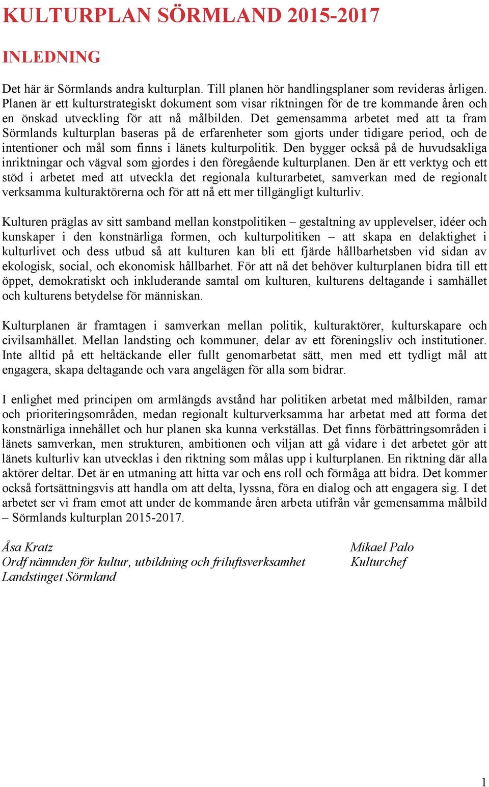 Det gemensamma arbetet med att ta fram Sörmlands kulturplan baseras på de erfarenheter som gjorts under tidigare period, och de intentioner och mål som finns i länets kulturpolitik.