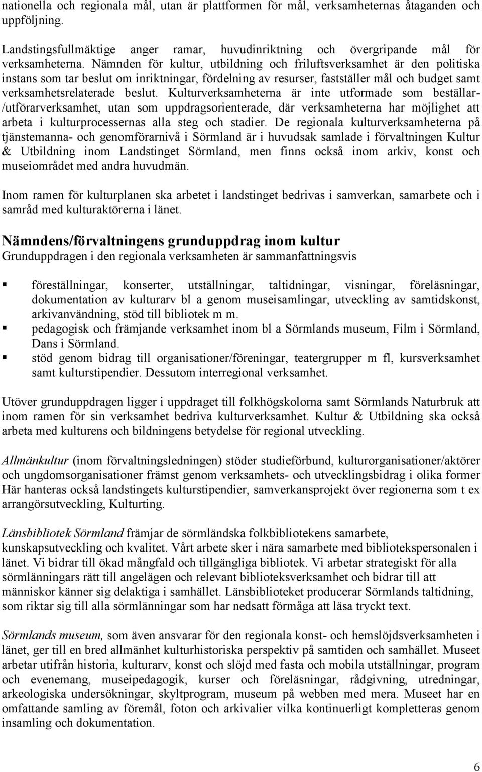 Kulturverksamheterna är inte utformade som beställar- /utförarverksamhet, utan som uppdragsorienterade, där verksamheterna har möjlighet att arbeta i kulturprocessernas alla steg och stadier.