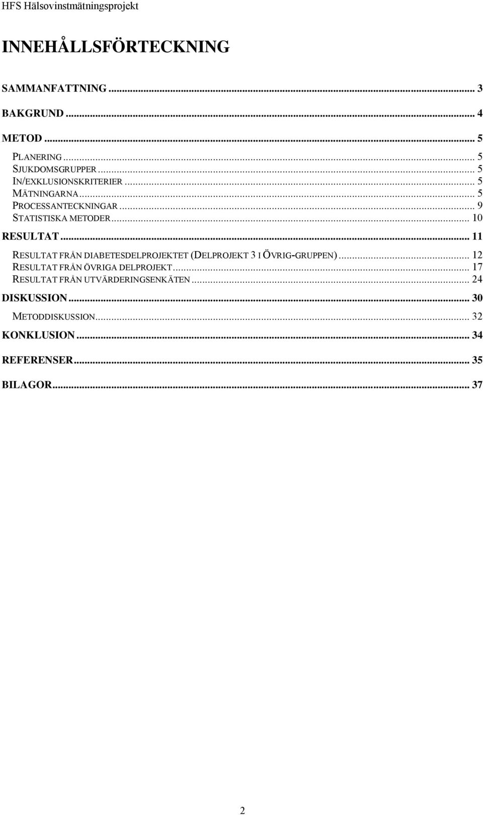 .. 11 RESULTAT FRÅN DIABETESDELPROJEKTET (DELPROJEKT 3 I ÖVRIG-GRUPPEN)... 12 RESULTAT FRÅN ÖVRIGA DELPROJEKT.