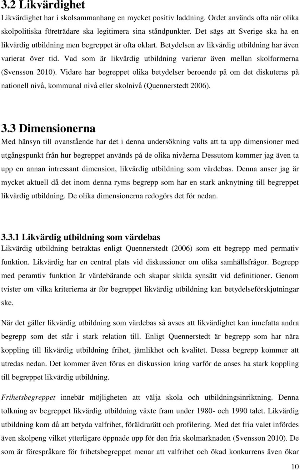 Vad som är likvärdig utbildning varierar även mellan skolformerna (Svensson 2010).