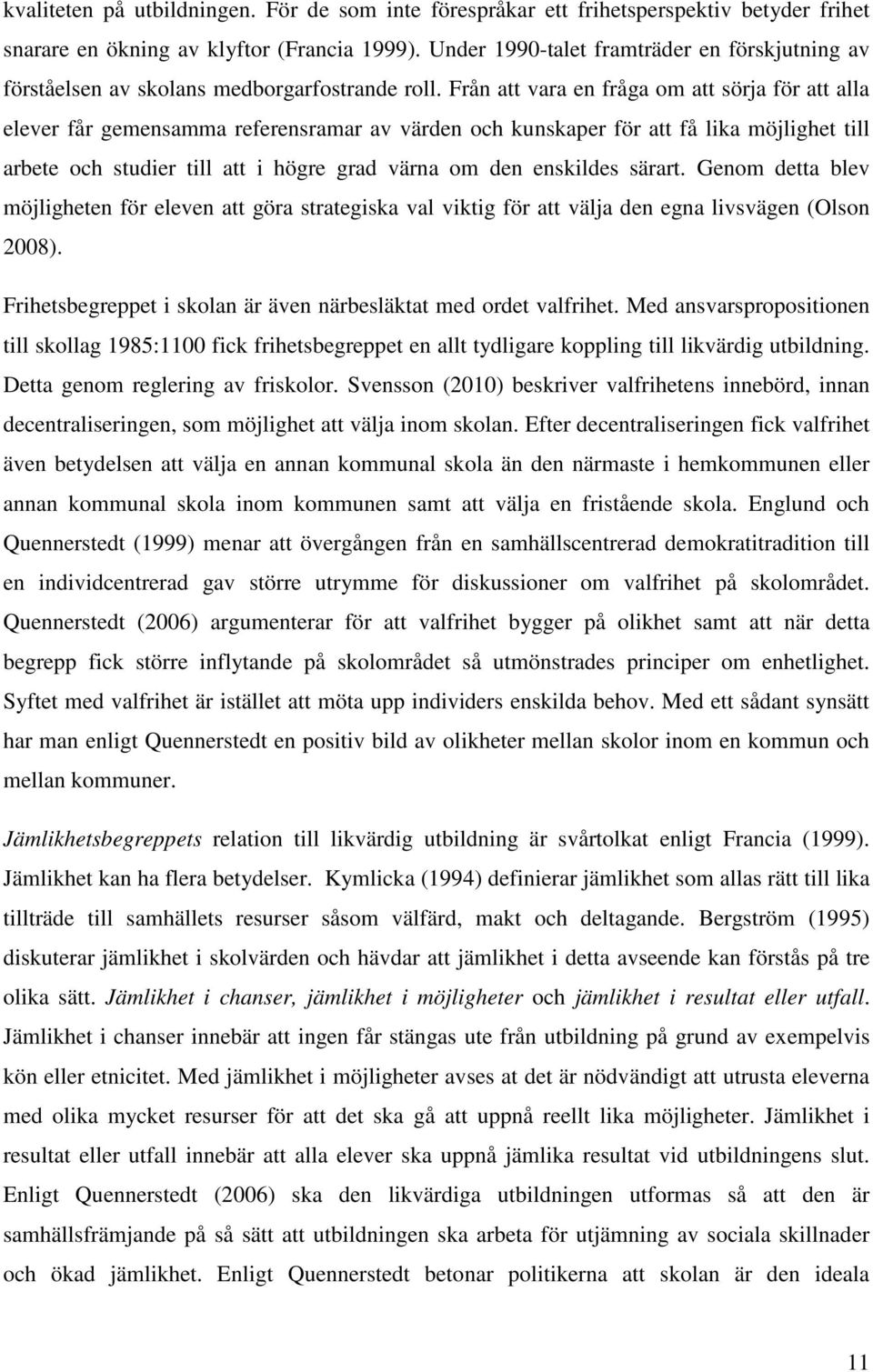 Från att vara en fråga om att sörja för att alla elever får gemensamma referensramar av värden och kunskaper för att få lika möjlighet till arbete och studier till att i högre grad värna om den