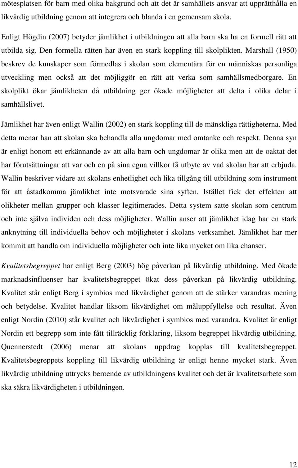 Marshall (1950) beskrev de kunskaper som förmedlas i skolan som elementära för en människas personliga utveckling men också att det möjliggör en rätt att verka som samhällsmedborgare.