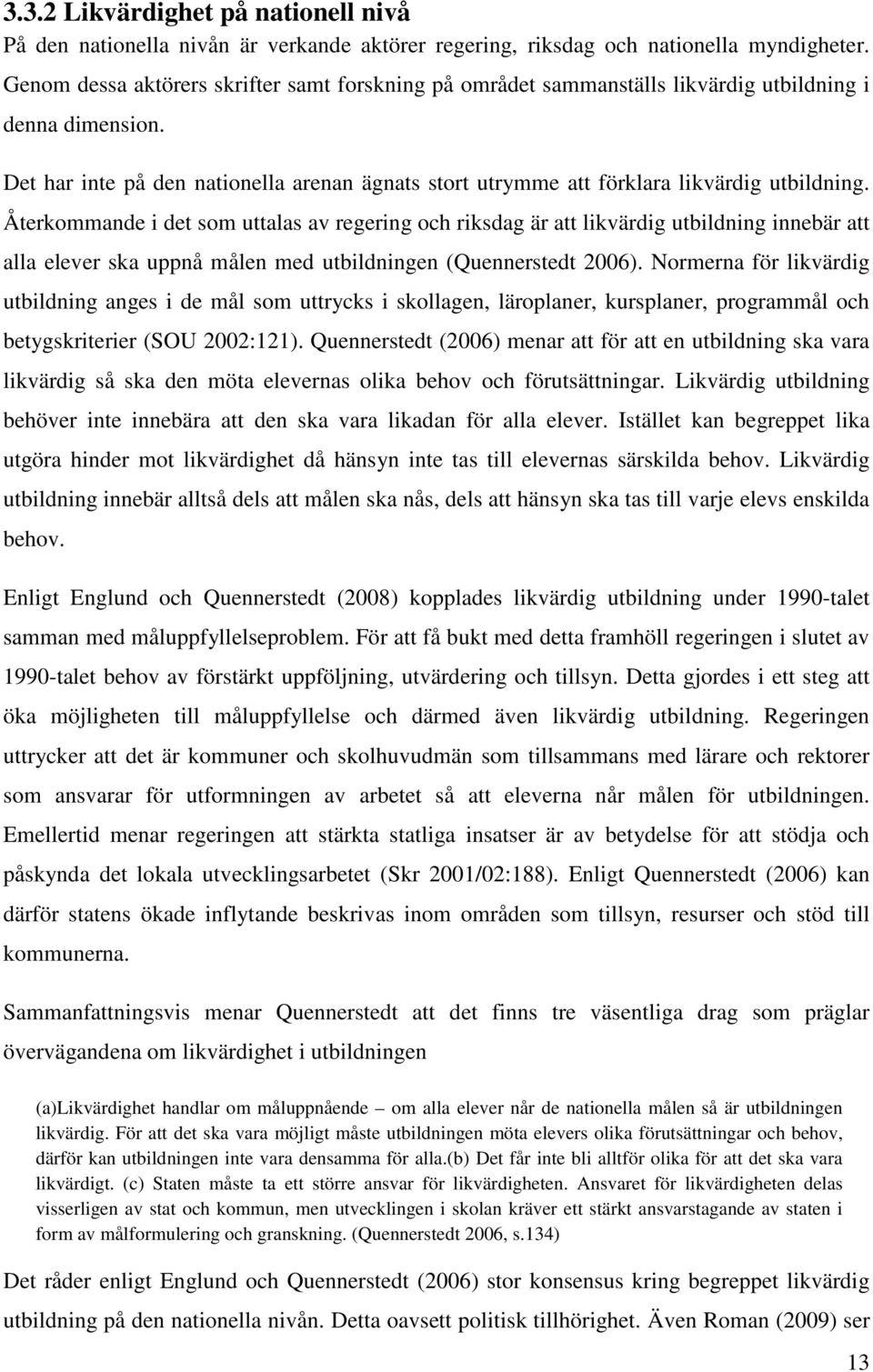 Det har inte på den nationella arenan ägnats stort utrymme att förklara likvärdig utbildning.