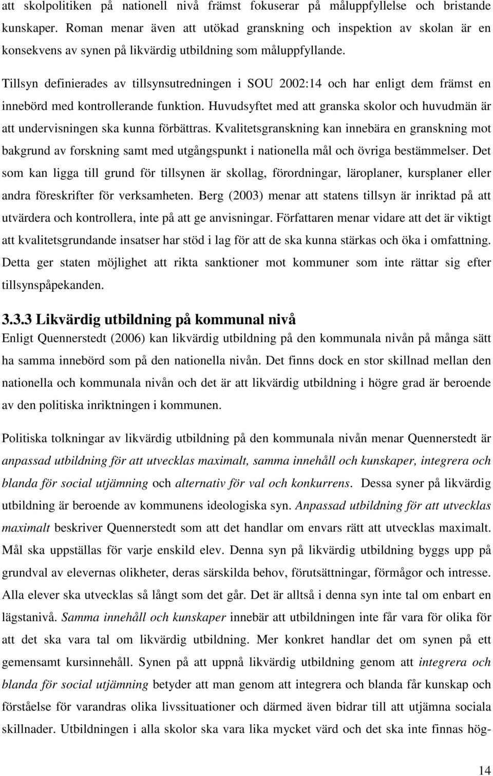 Tillsyn definierades av tillsynsutredningen i SOU 2002:14 och har enligt dem främst en innebörd med kontrollerande funktion.