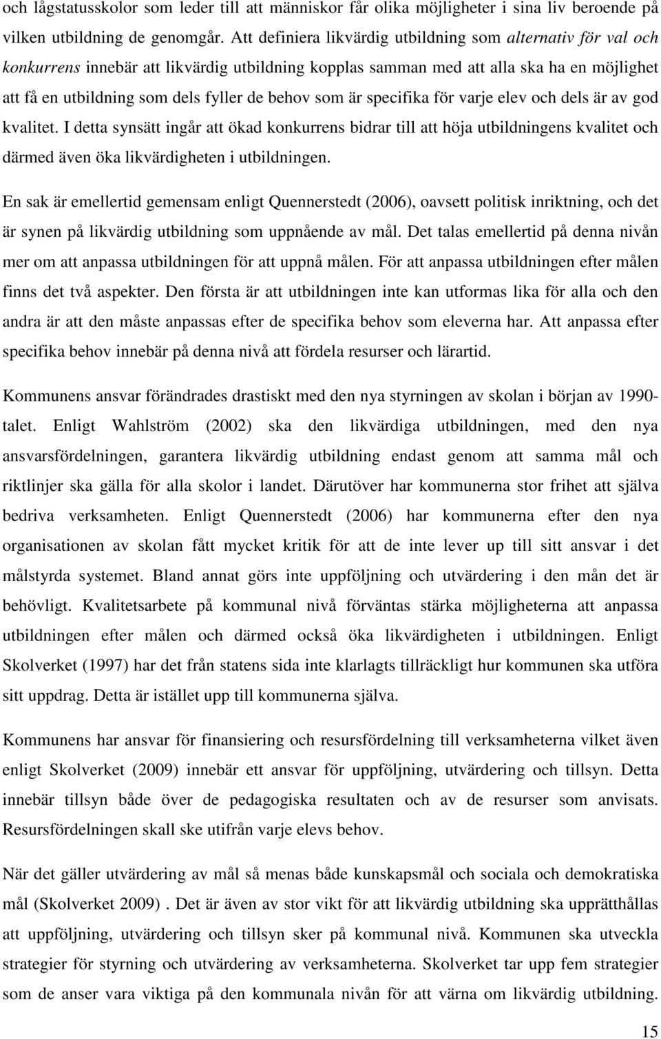 som är specifika för varje elev och dels är av god kvalitet. I detta synsätt ingår att ökad konkurrens bidrar till att höja utbildningens kvalitet och därmed även öka likvärdigheten i utbildningen.