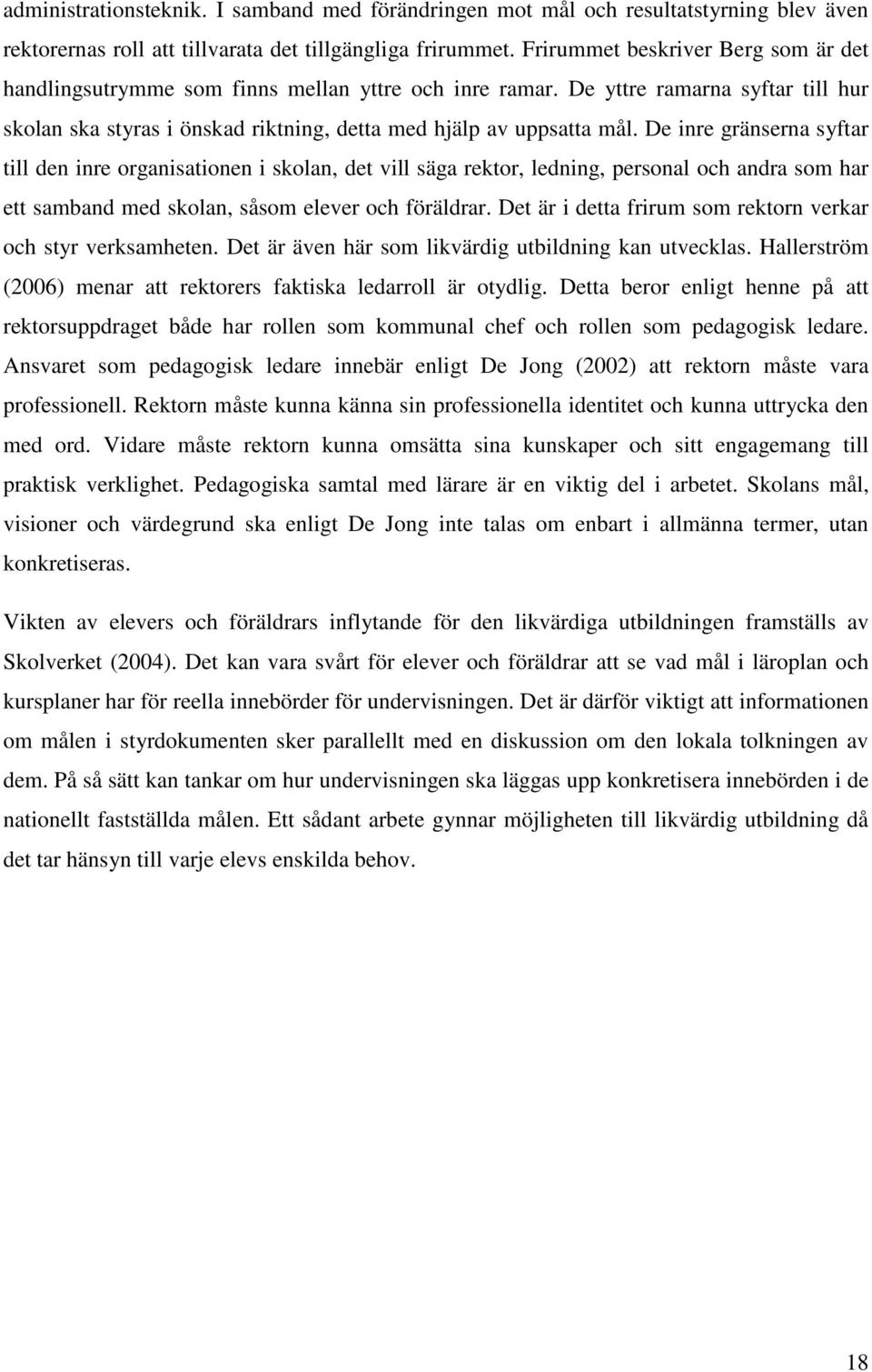 De inre gränserna syftar till den inre organisationen i skolan, det vill säga rektor, ledning, personal och andra som har ett samband med skolan, såsom elever och föräldrar.