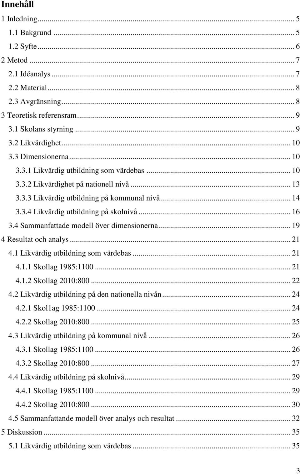 .. 16 3.4 Sammanfattade modell över dimensionerna... 19 4 Resultat och analys... 21 4.1 Likvärdig utbildning som värdebas... 21 4.1.1 Skollag 1985:1100... 21 4.1.2 Skollag 2010:800... 22 4.