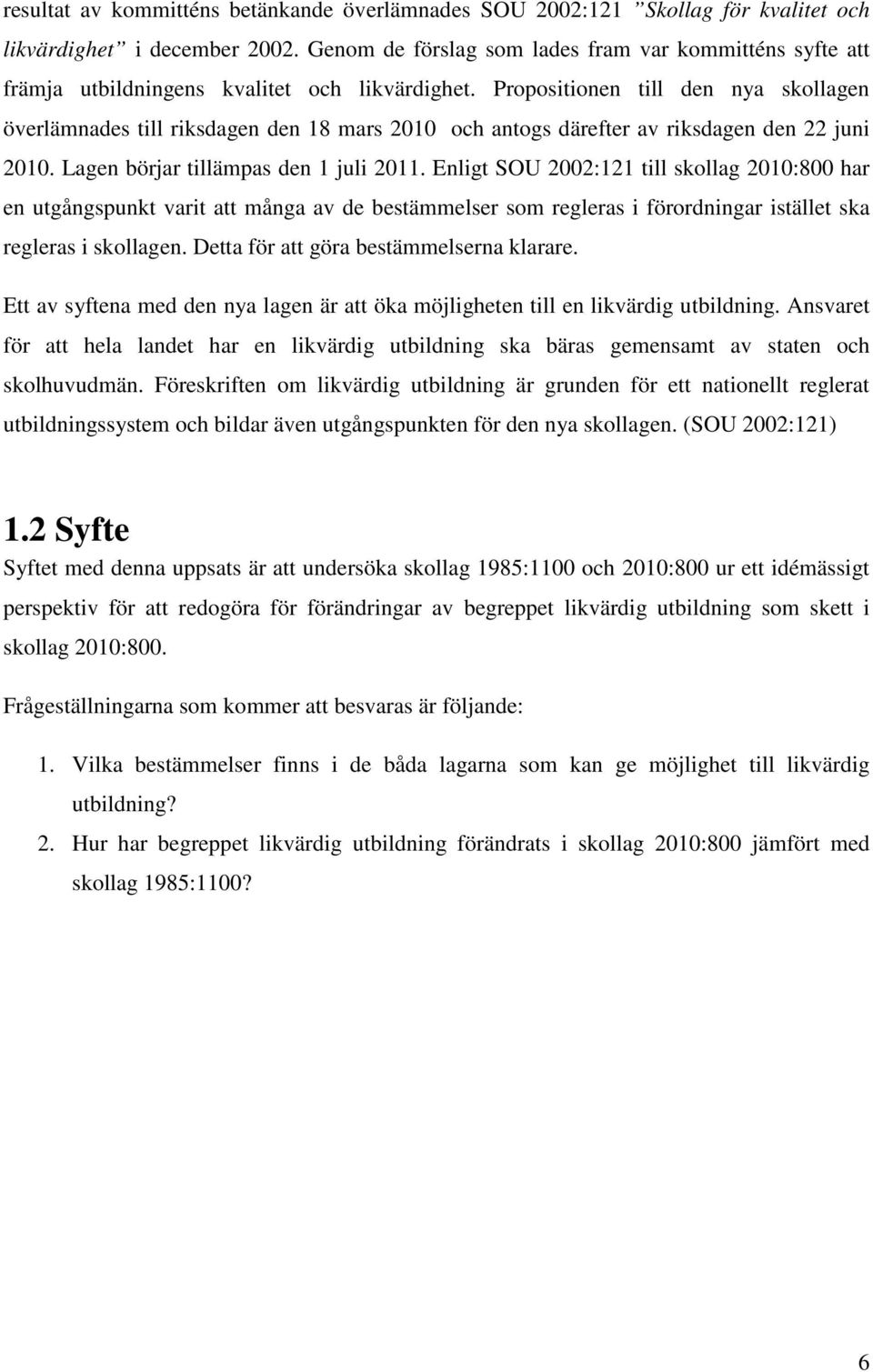 Propositionen till den nya skollagen överlämnades till riksdagen den 18 mars 2010 och antogs därefter av riksdagen den 22 juni 2010. Lagen börjar tillämpas den 1 juli 2011.