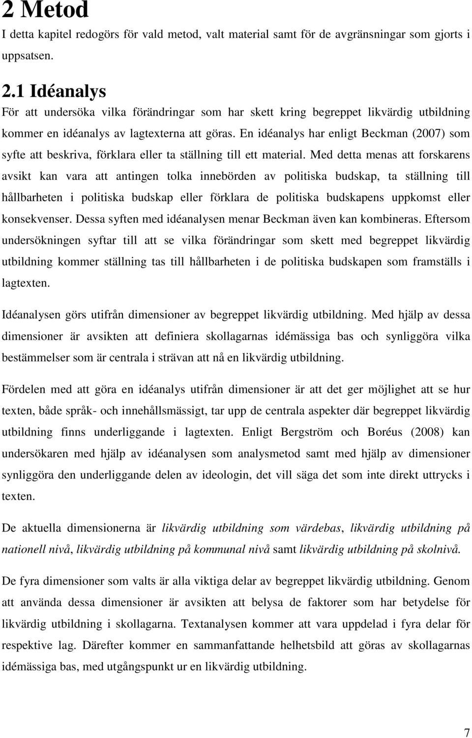 En idéanalys har enligt Beckman (2007) som syfte att beskriva, förklara eller ta ställning till ett material.