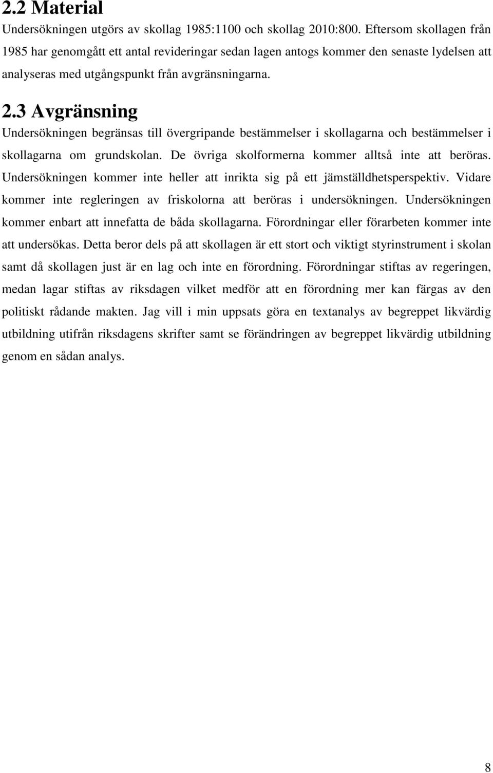 3 Avgränsning Undersökningen begränsas till övergripande bestämmelser i skollagarna och bestämmelser i skollagarna om grundskolan. De övriga skolformerna kommer alltså inte att beröras.