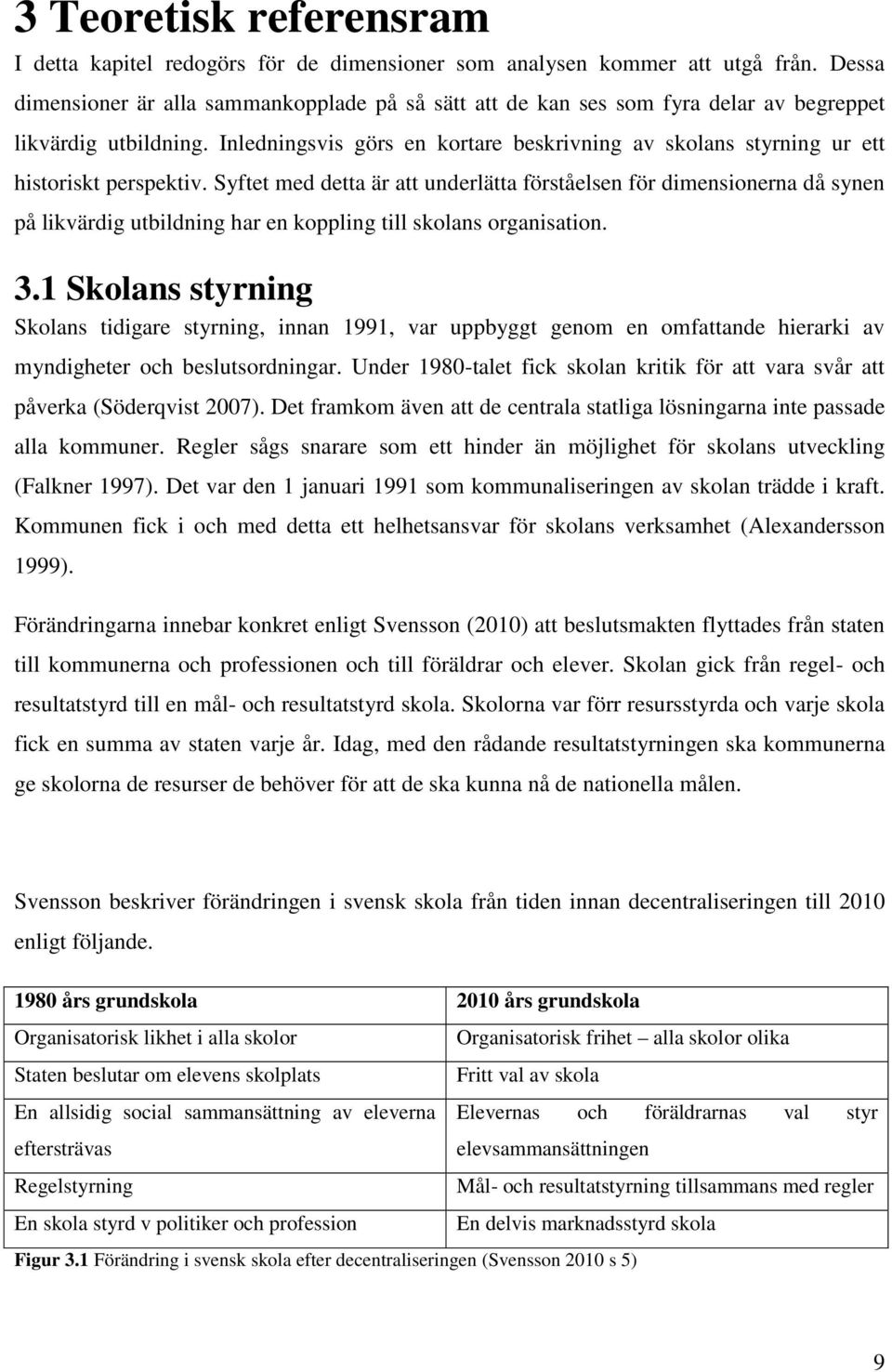 Inledningsvis görs en kortare beskrivning av skolans styrning ur ett historiskt perspektiv.