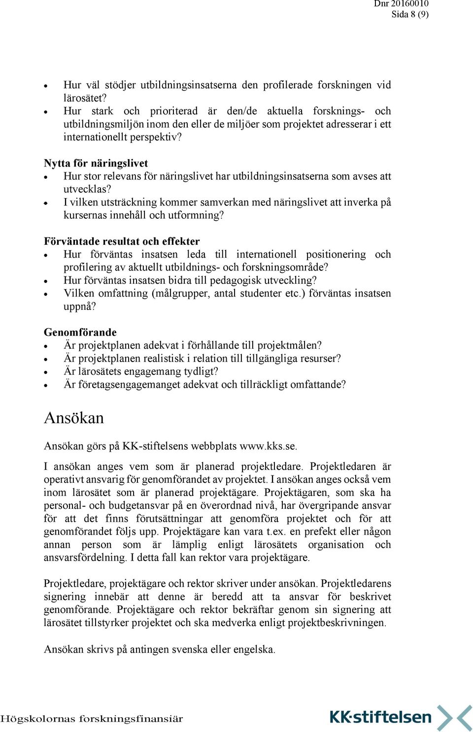 Nytta för näringslivet Hur stor relevans för näringslivet har utbildningsinsatserna som avses att utvecklas?